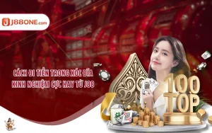 Cách Đi Tiền Trong Xóc Đĩa - Kinh Nghiệm Cực Hay Từ J88