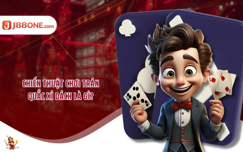 Chiến thuật chơi tránh quắc xì dách là gì?