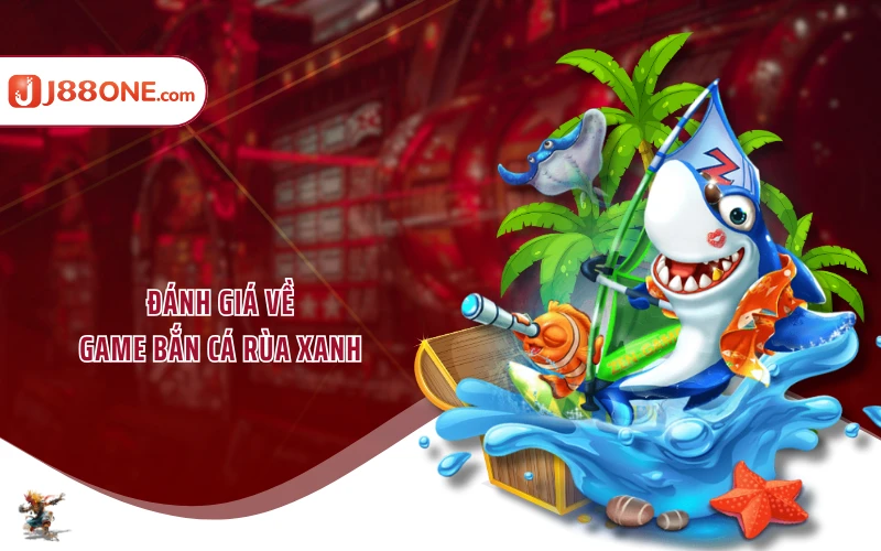 Đánh giá về game bắn cá rùa xanh