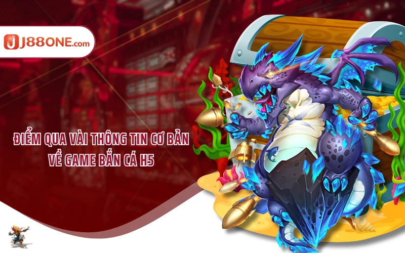 Điểm qua vài thông tin cơ bản về game bắn cá H5