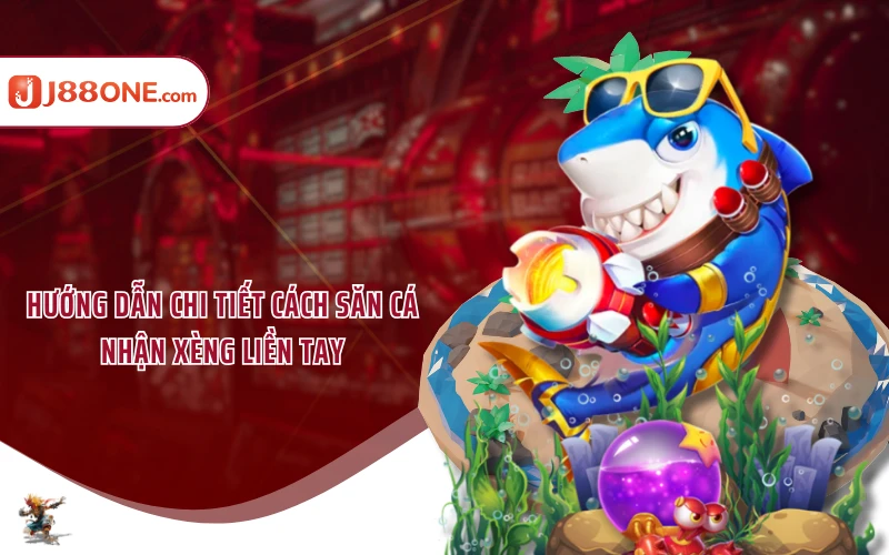 Hướng dẫn chi tiết cách săn cá nhận xèng liền tay