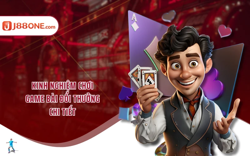 Kinh nghiệm chơi game bài đổi thưởng chi tiết