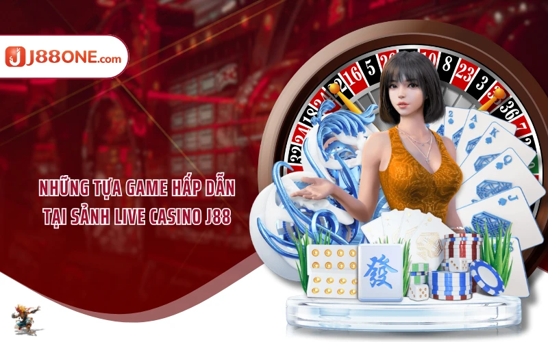 Những tựa game hấp dẫn tại sảnh Live Casino J88