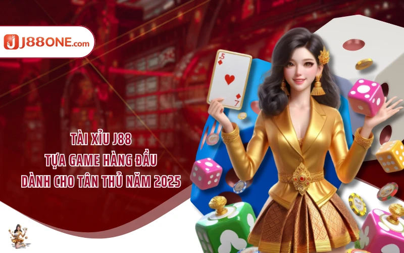 Tài Xỉu J88 | Tựa Game Hàng Đầu Dành Cho Tân Thủ Năm 2025