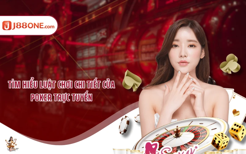 Tìm hiểu luật chơi chi tiết của Poker trực tuyến