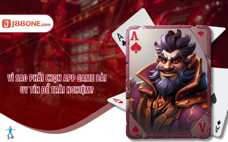 Vì sao phải chọn app game bài uy tín để trải nghiệm?